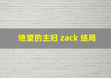 绝望的主妇 zack 结局